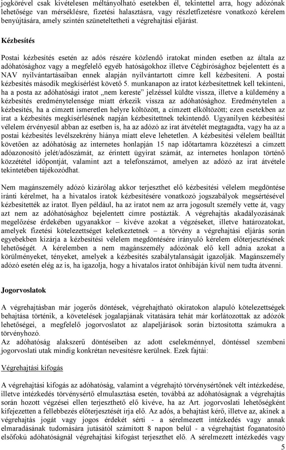 Kézbesítés Postai kézbesítés esetén az adós részére közlendő iratokat minden esetben az általa az adóhatósághoz vagy a megfelelő egyéb hatóságokhoz illetve Cégbírósághoz bejelentett és a NAV