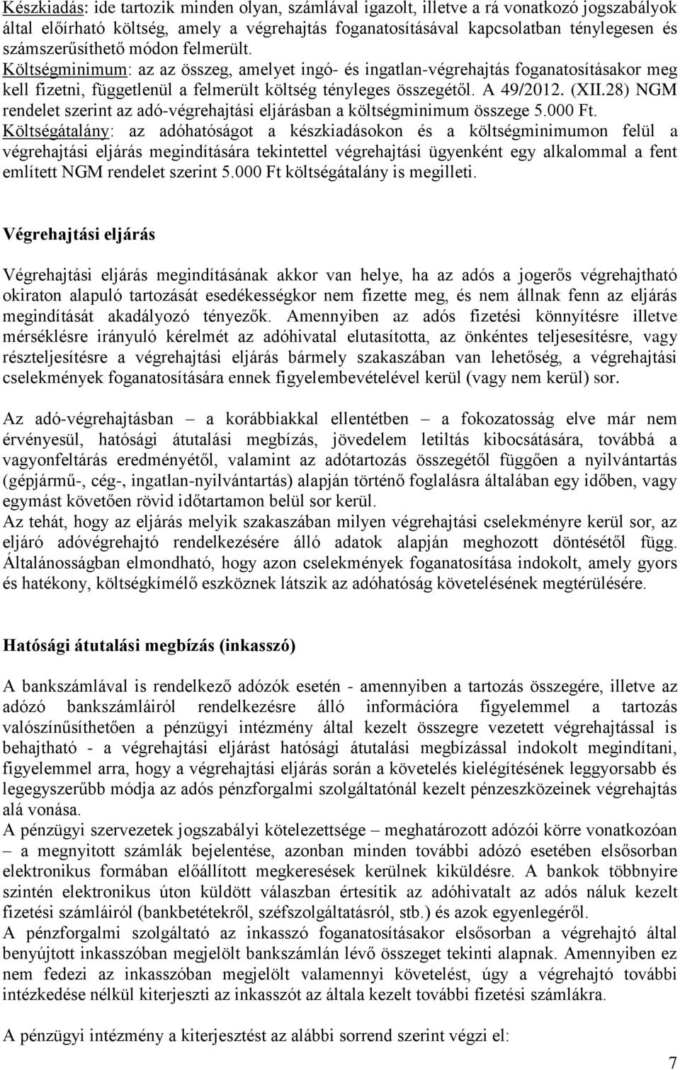 A 49/2012. (XII.28) NGM rendelet szerint az adó-végrehajtási eljárásban a költségminimum összege 5.000 Ft.