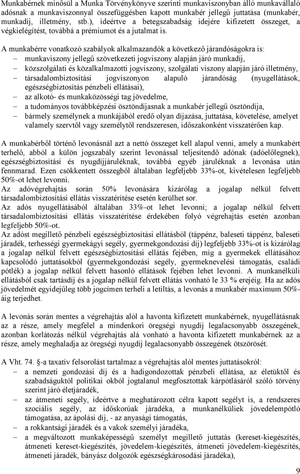 A munkabérre vonatkozó szabályok alkalmazandók a következő járandóságokra is: munkaviszony jellegű szövetkezeti jogviszony alapján járó munkadíj, közszolgálati és közalkalmazotti jogviszony,