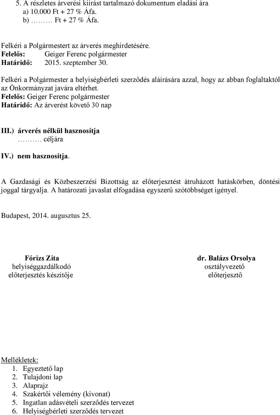 céljára IV.) nem hasznosítja. A Gazdasági és Közbeszerzési Bizottság az előterjesztést átruházott hatáskörben, döntési joggal tárgyalja. A határozati javaslat elfogadása egyszerű szótöbbséget igényel.