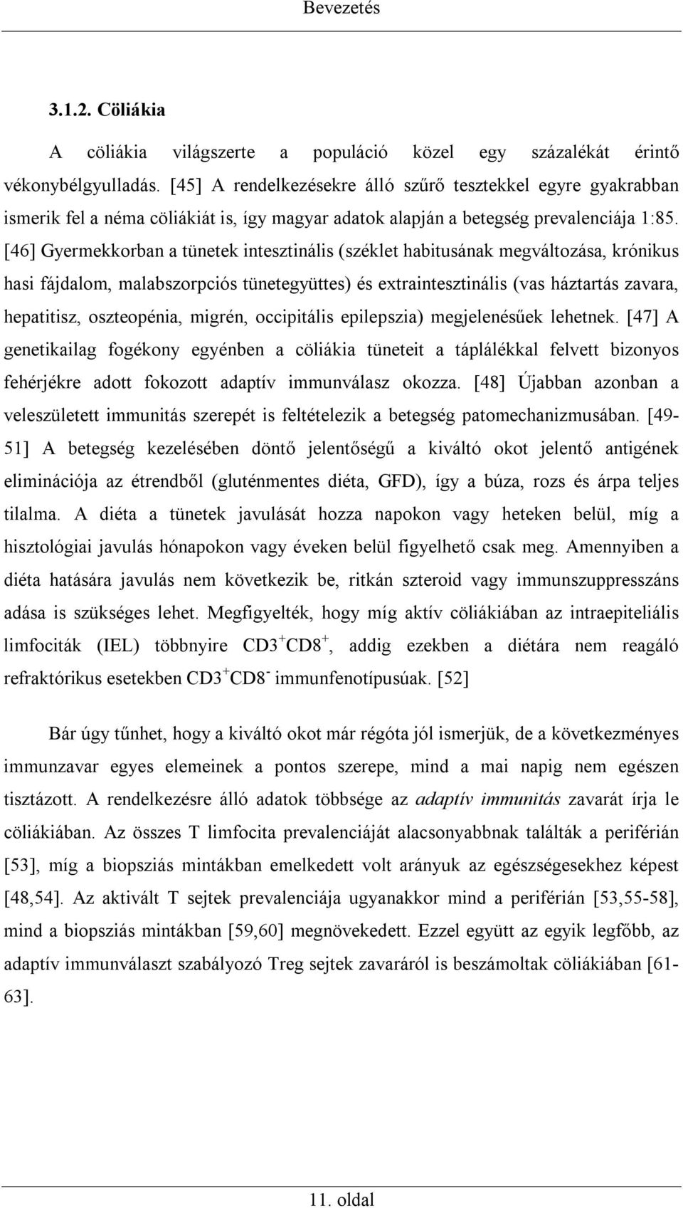 [46] Gyermekkorban a tünetek intesztinális (széklet habitusának megváltozása, krónikus hasi fájdalom, malabszorpciós tünetegyüttes) és extraintesztinális (vas háztartás zavara, hepatitisz,