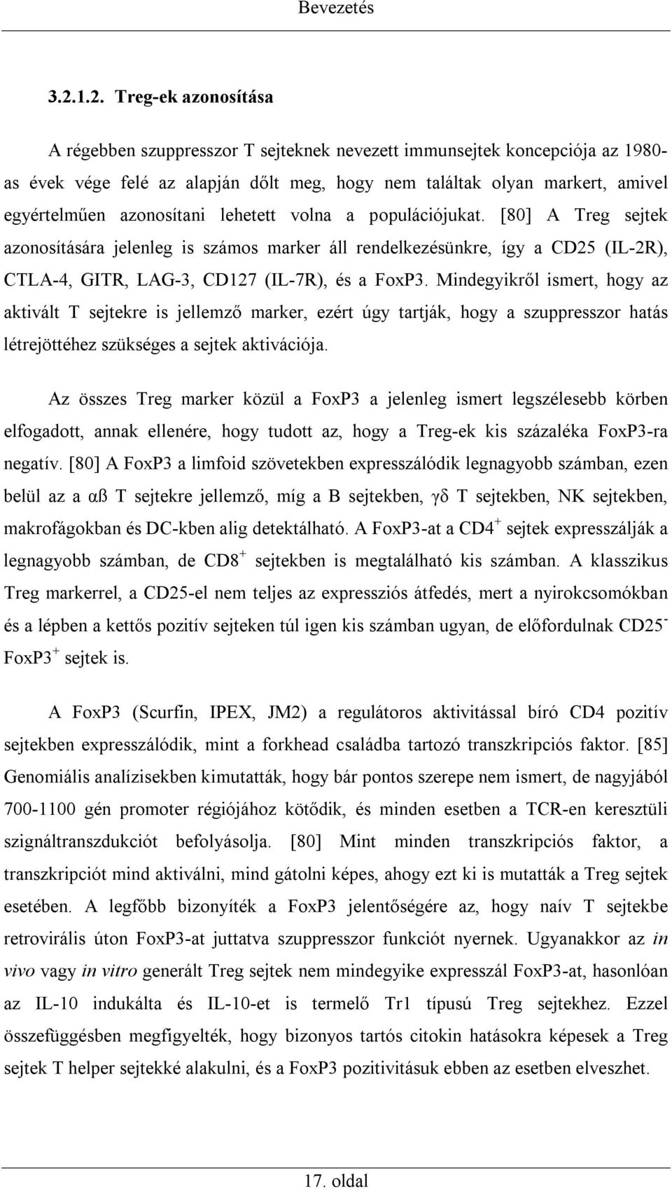 azonosítani lehetett volna a populációjukat. [80] A Treg sejtek azonosítására jelenleg is számos marker áll rendelkezésünkre, így a CD25 (IL-2R), CTLA-4, GITR, LAG-3, CD127 (IL-7R), és a FoxP3.