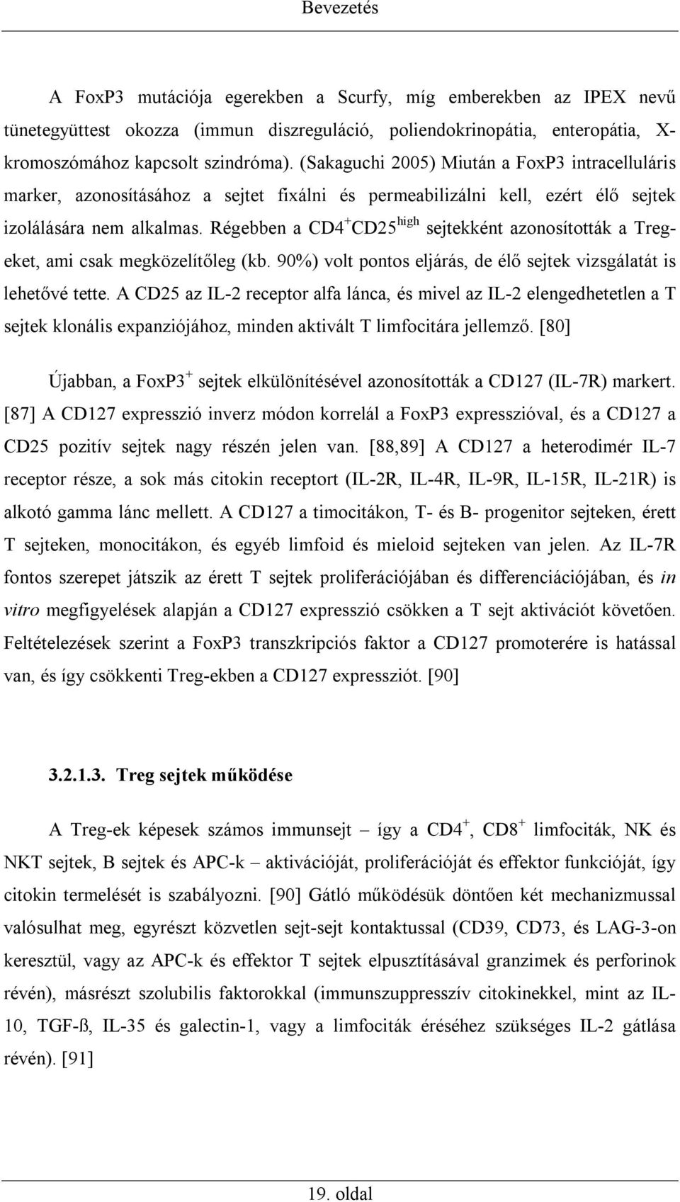 Régebben a CD4 + CD25 high sejtekként azonosították a Tregeket, ami csak megközelítőleg (kb. 90%) volt pontos eljárás, de élő sejtek vizsgálatát is lehetővé tette.