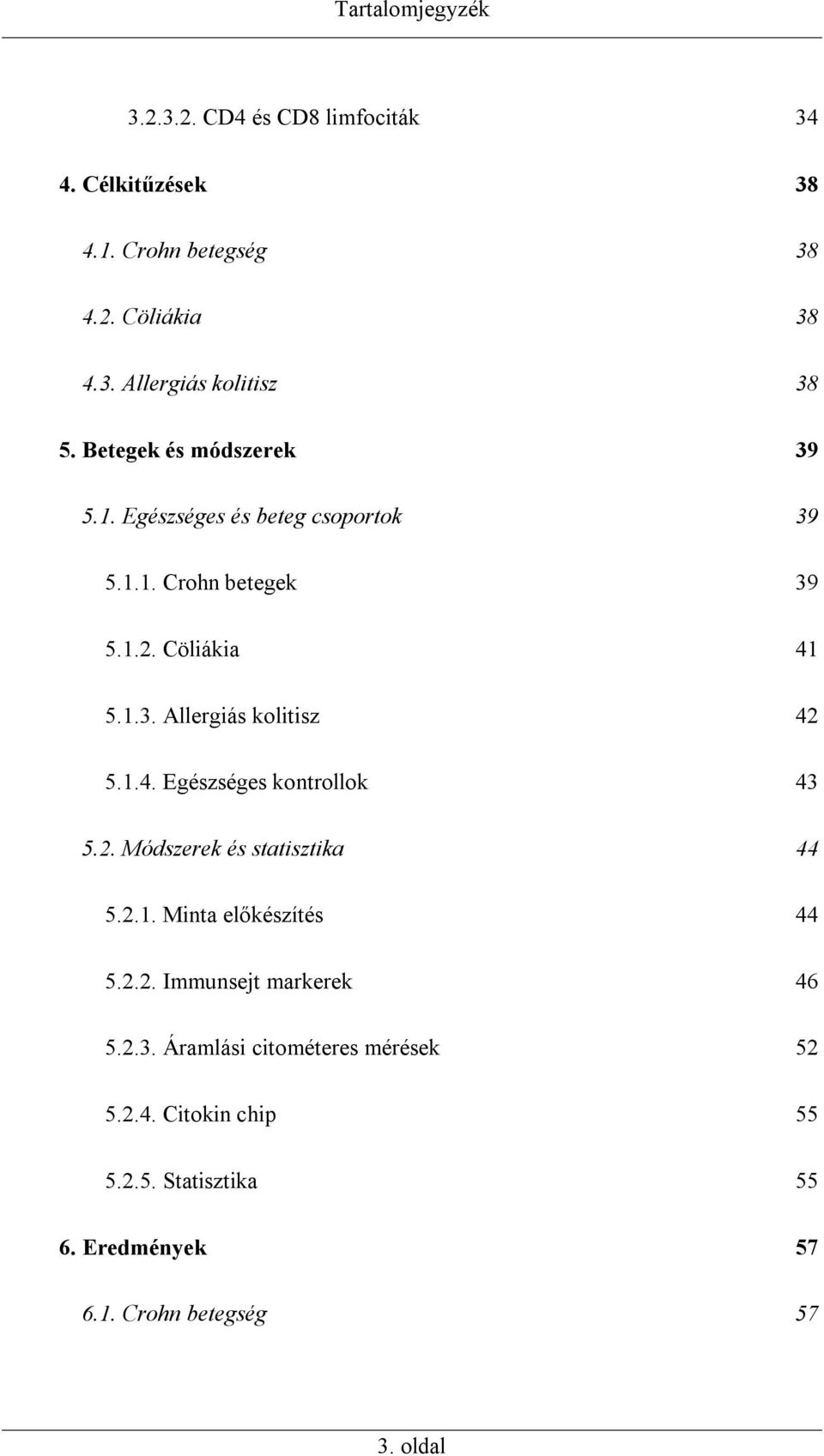 1.4. Egészséges kontrollok 43 5.2. Módszerek és statisztika 44 5.2.1. Minta előkészítés 44 5.2.2. Immunsejt markerek 46 5.2.3. Áramlási citométeres mérések 52 5.