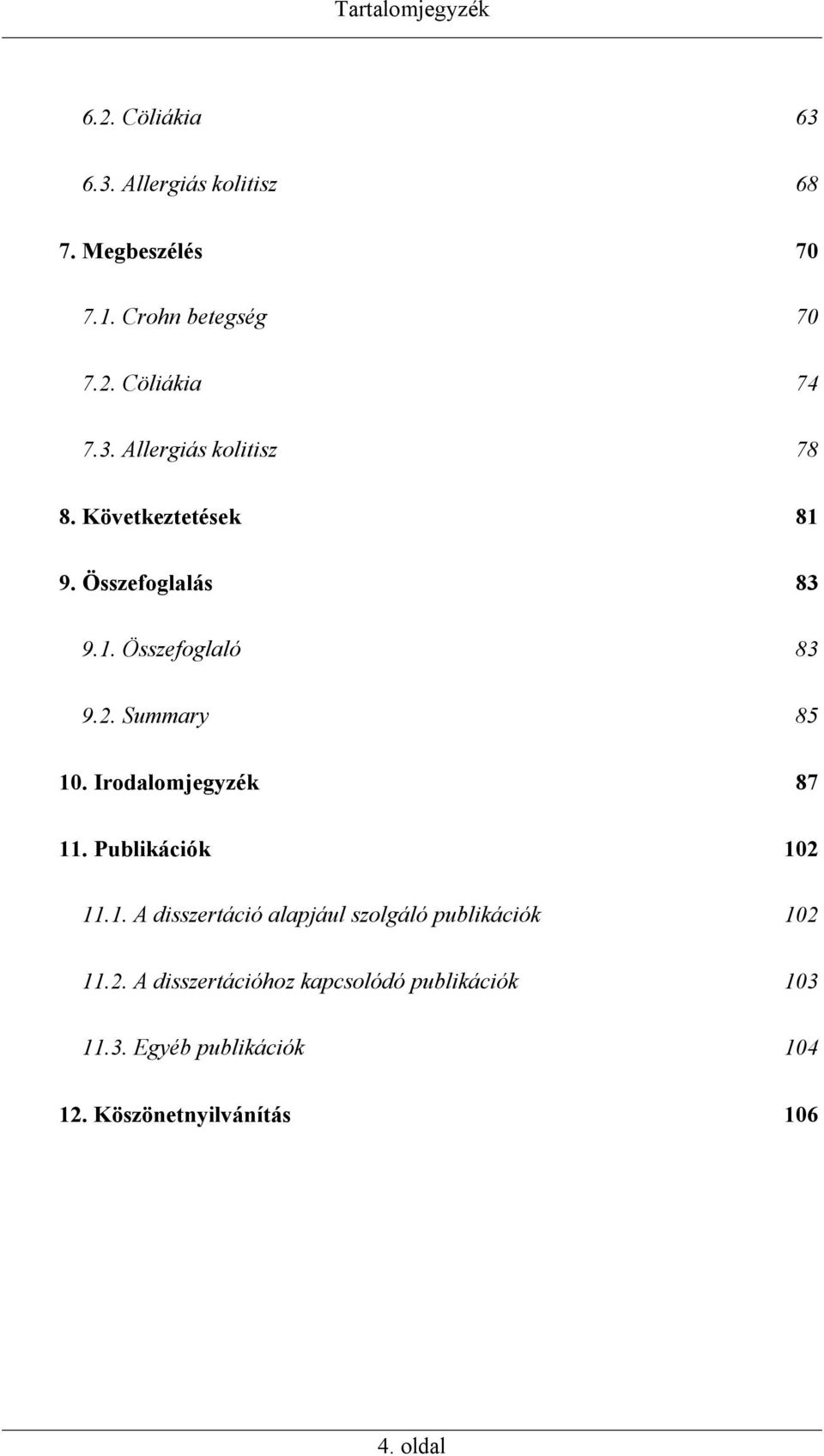 Irodalomjegyzék 87 11. Publikációk 102 11.1. A disszertáció alapjául szolgáló publikációk 102 11.2. A disszertációhoz kapcsolódó publikációk 103 11.