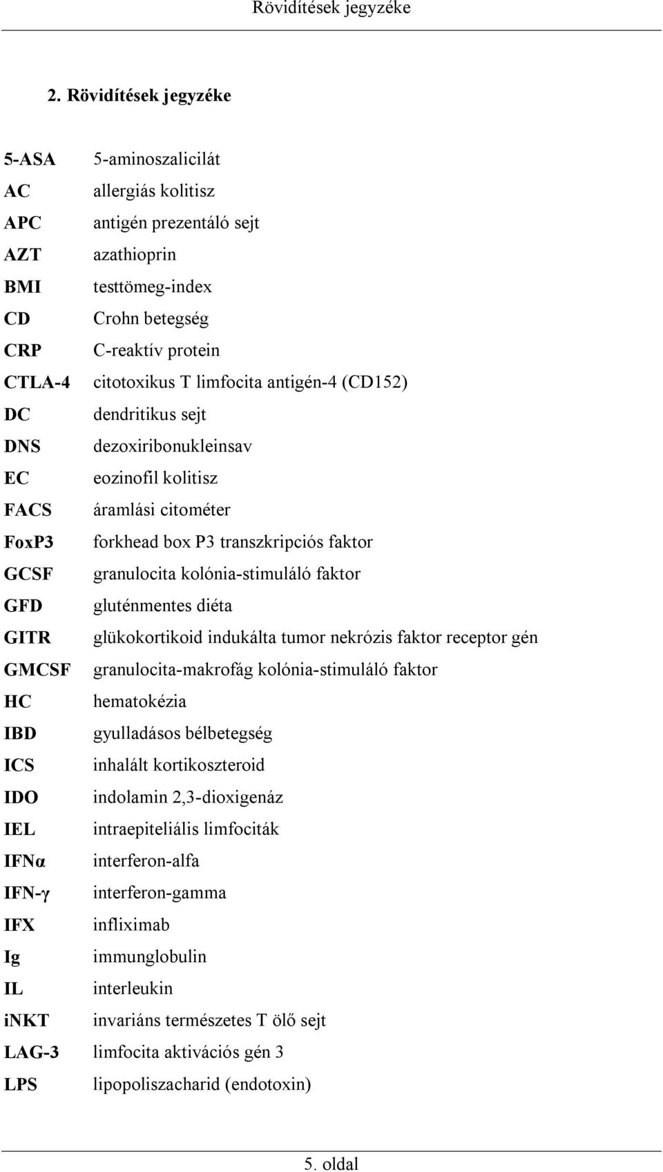 limfocita antigén-4 (CD152) DC dendritikus sejt DNS dezoxiribonukleinsav EC eozinofil kolitisz FACS áramlási citométer FoxP3 forkhead box P3 transzkripciós faktor GCSF granulocita kolónia-stimuláló