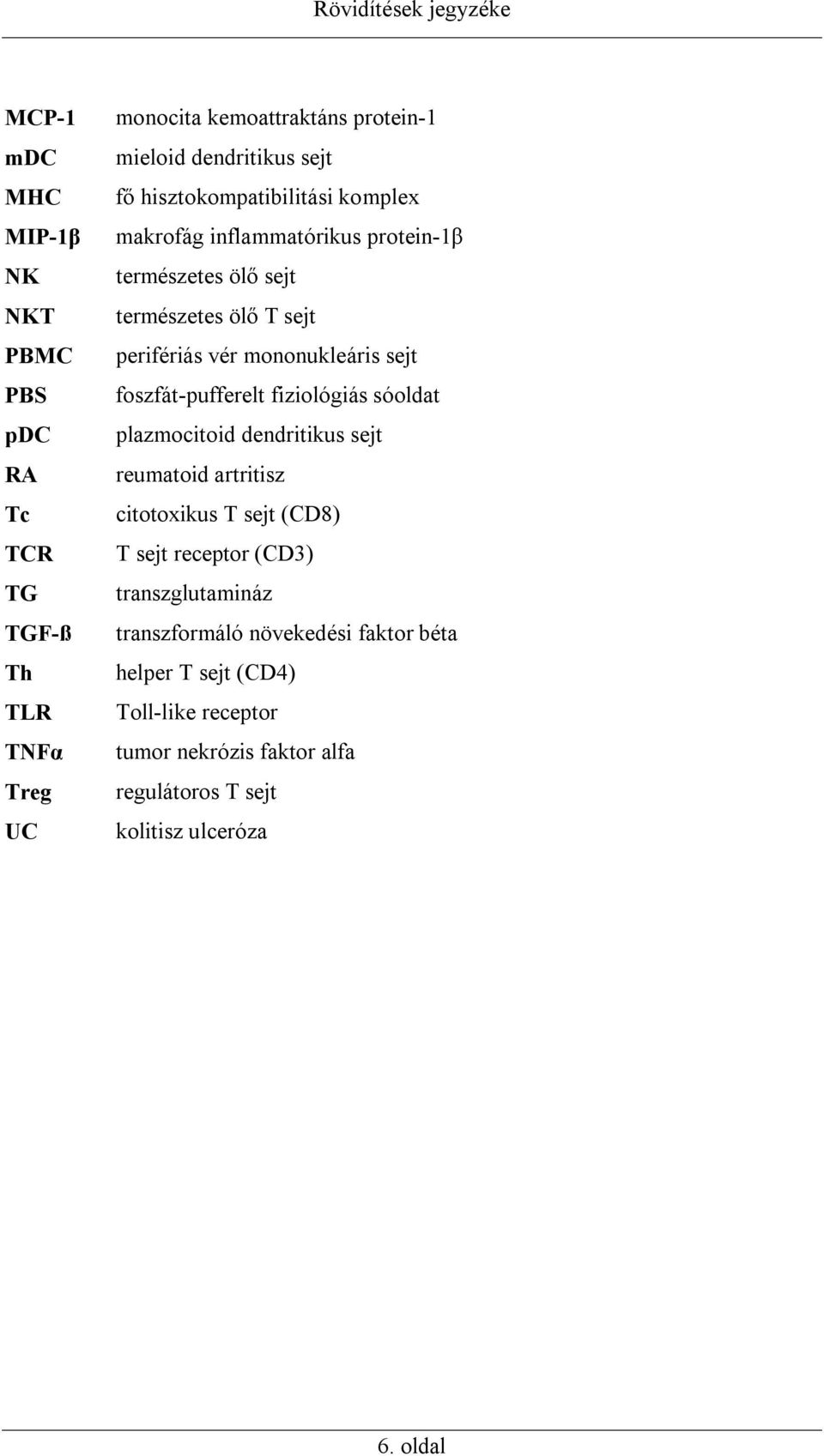 mononukleáris sejt foszfát-pufferelt fiziológiás sóoldat plazmocitoid dendritikus sejt reumatoid artritisz citotoxikus T sejt (CD8) T sejt receptor