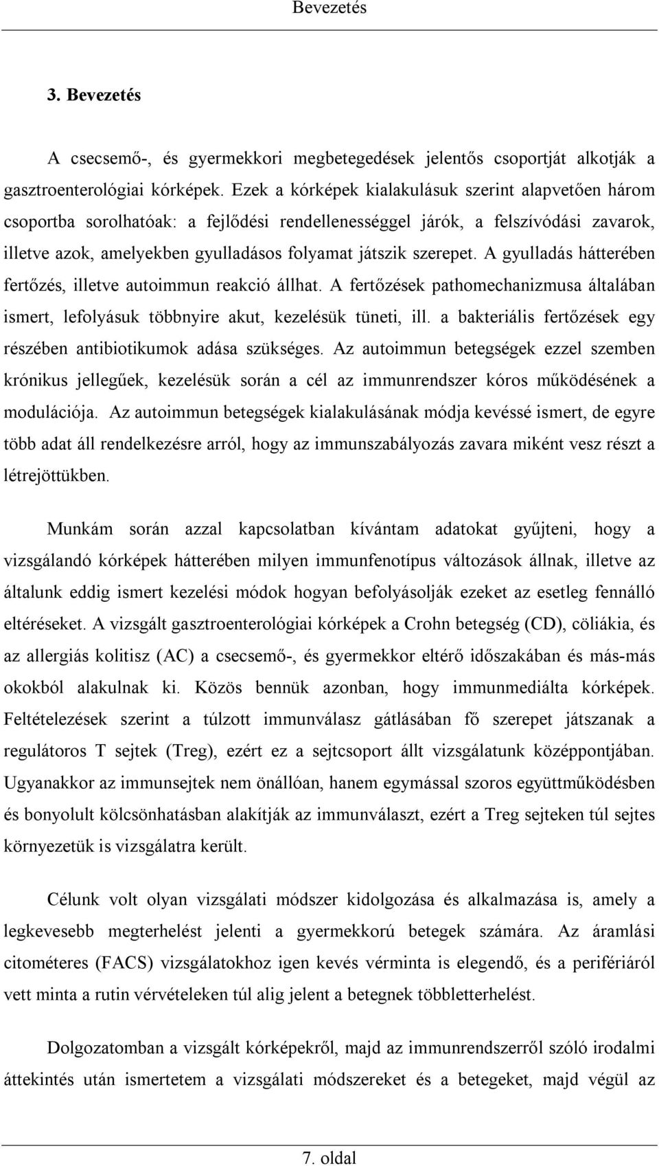 szerepet. A gyulladás hátterében fertőzés, illetve autoimmun reakció állhat. A fertőzések pathomechanizmusa általában ismert, lefolyásuk többnyire akut, kezelésük tüneti, ill.