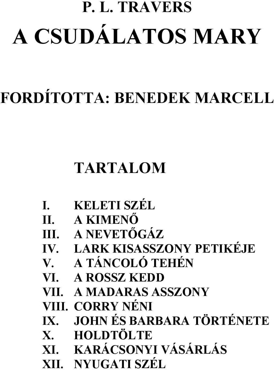 A TÁNCOLÓ TEHÉN VI. A ROSSZ KEDD VII. A MADARAS ASSZONY VIII. CORRY NÉNI IX.