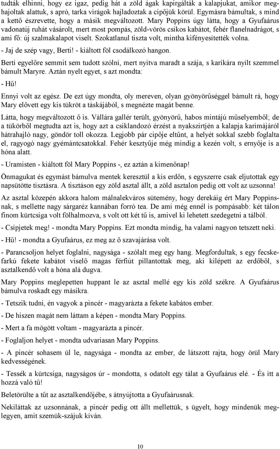 Mary Poppins úgy látta, hogy a Gyufaárus vadonatúj ruhát vásárolt, mert most pompás, zöld-vörös csíkos kabátot, fehér flanelnadrágot, s ami fő: új szalmakalapot viselt.