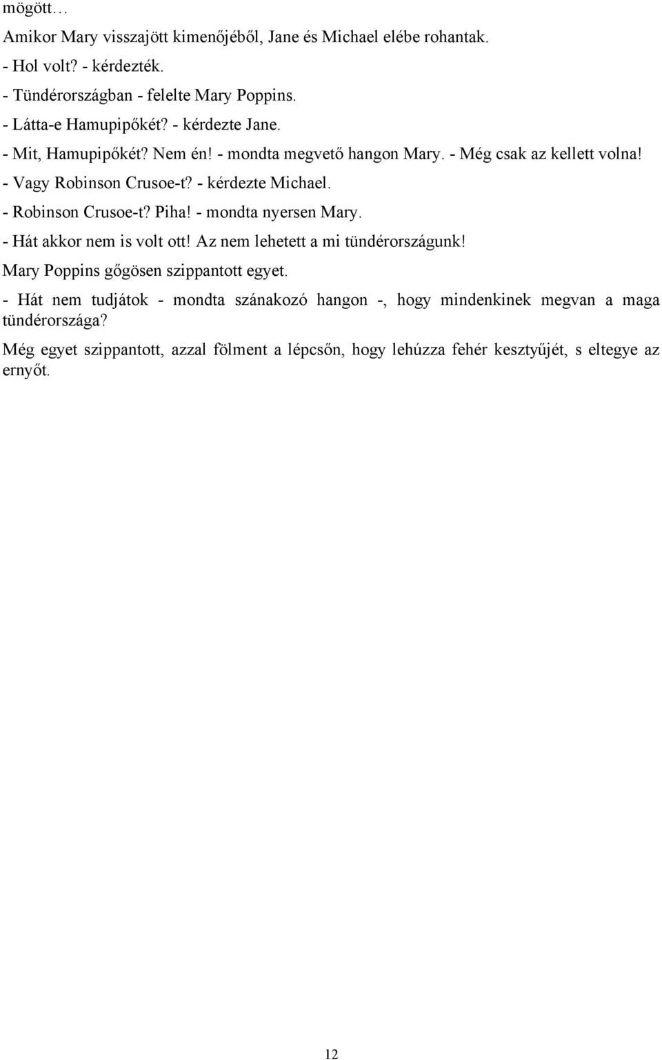 - Robinson Crusoe-t? Piha! - mondta nyersen Mary. - Hát akkor nem is volt ott! Az nem lehetett a mi tündérországunk! Mary Poppins gőgösen szippantott egyet.