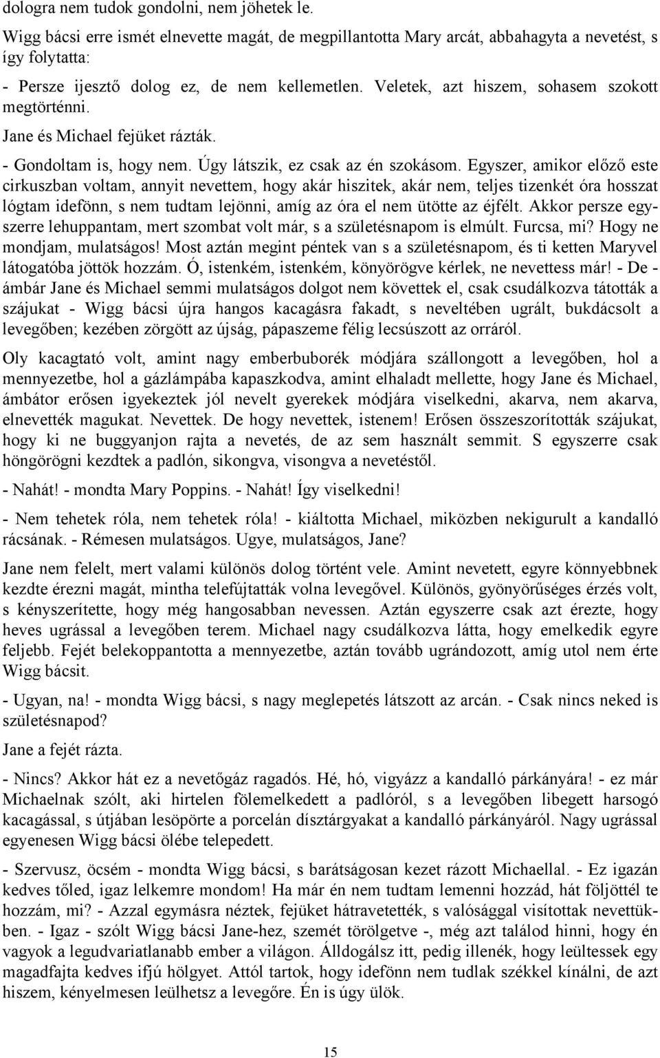 Egyszer, amikor előző este cirkuszban voltam, annyit nevettem, hogy akár hiszitek, akár nem, teljes tizenkét óra hosszat lógtam idefönn, s nem tudtam lejönni, amíg az óra el nem ütötte az éjfélt.