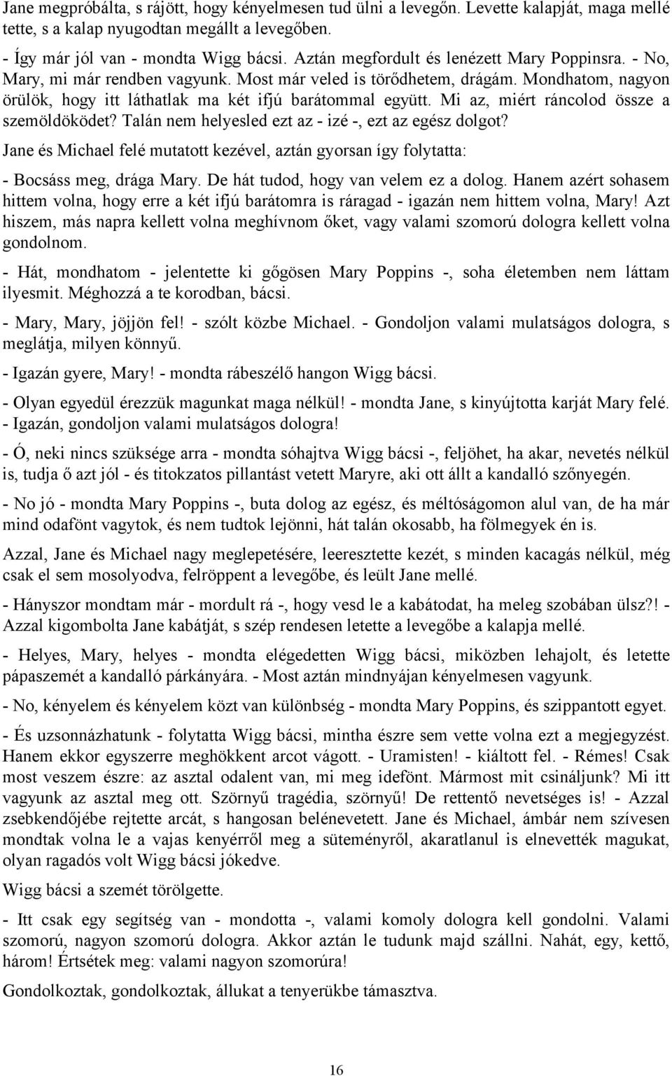 Mi az, miért ráncolod össze a szemöldöködet? Talán nem helyesled ezt az - izé -, ezt az egész dolgot? Jane és Michael felé mutatott kezével, aztán gyorsan így folytatta: - Bocsáss meg, drága Mary.