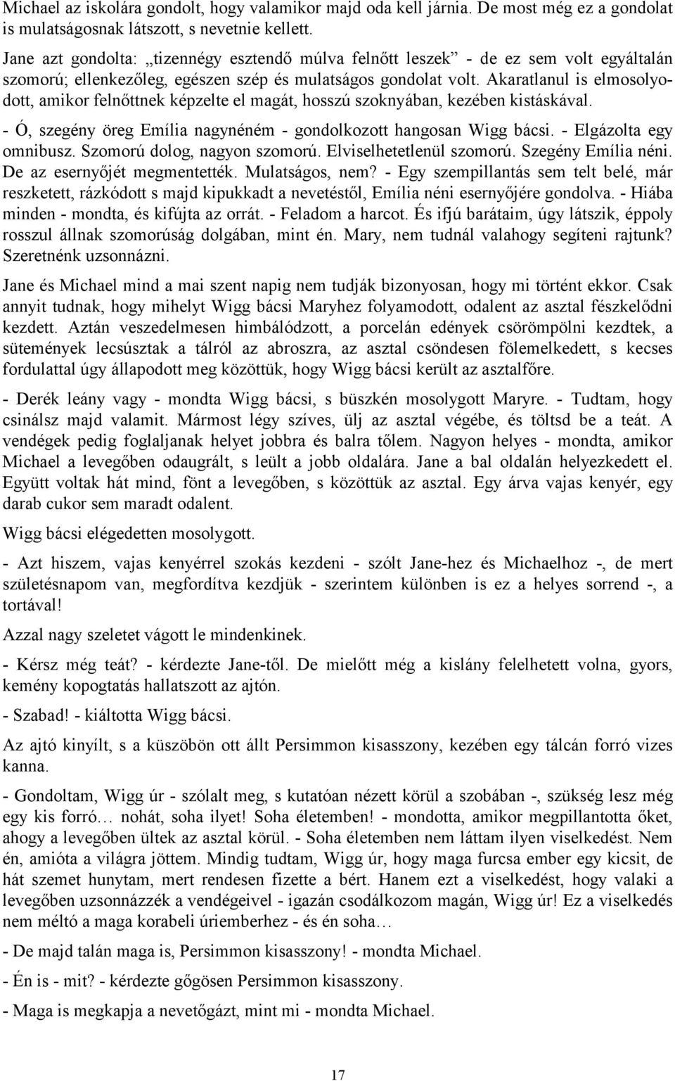 Akaratlanul is elmosolyodott, amikor felnőttnek képzelte el magát, hosszú szoknyában, kezében kistáskával. - Ó, szegény öreg Emília nagynéném - gondolkozott hangosan Wigg bácsi.