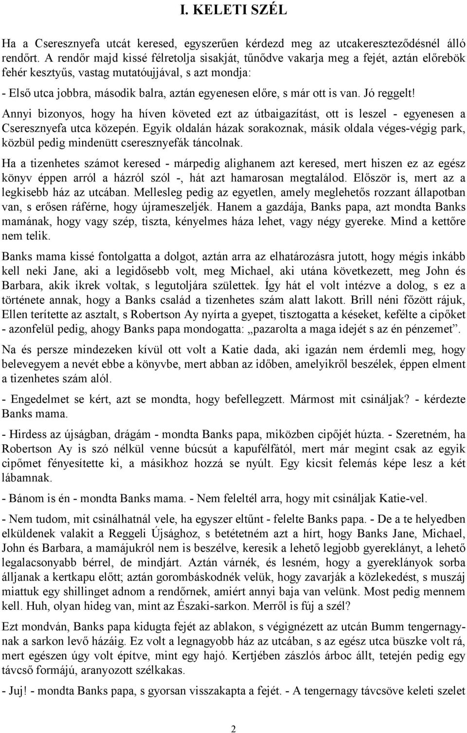 már ott is van. Jó reggelt! Annyi bizonyos, hogy ha híven követed ezt az útbaigazítást, ott is leszel - egyenesen a Cseresznyefa utca közepén.