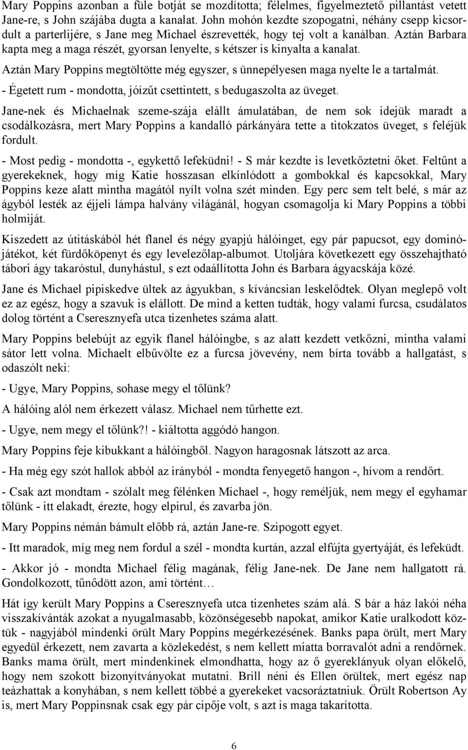 Aztán Barbara kapta meg a maga részét, gyorsan lenyelte, s kétszer is kinyalta a kanalat. Aztán Mary Poppins megtöltötte még egyszer, s ünnepélyesen maga nyelte le a tartalmát.