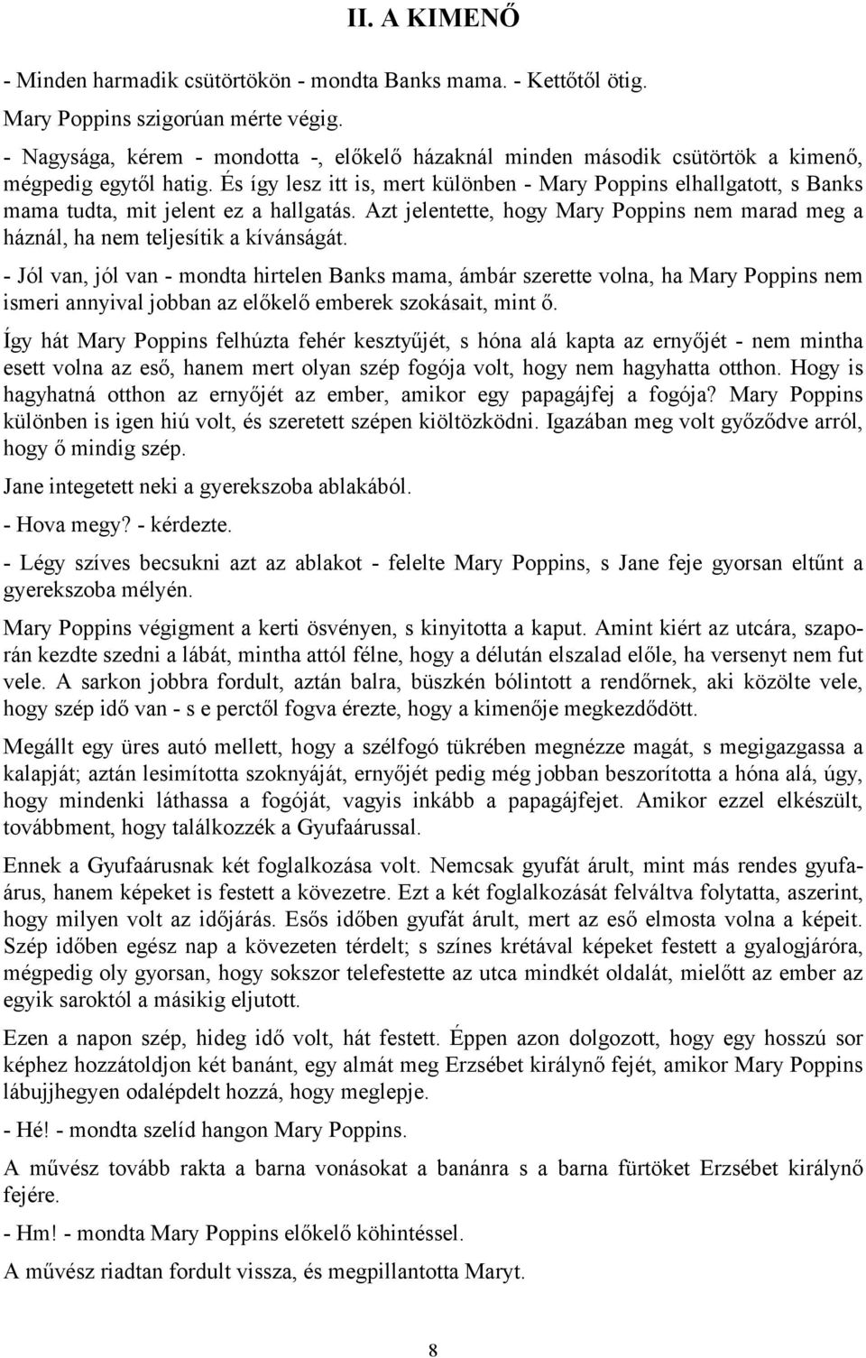 És így lesz itt is, mert különben - Mary Poppins elhallgatott, s Banks mama tudta, mit jelent ez a hallgatás. Azt jelentette, hogy Mary Poppins nem marad meg a háznál, ha nem teljesítik a kívánságát.