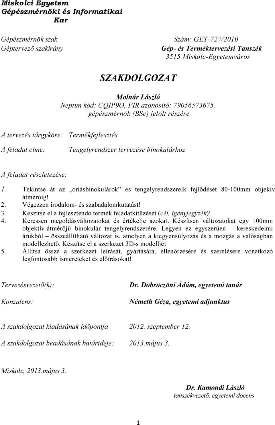 1. Tekintse át az óriásbinokulárok és tengelyrendszereik fejlődését 80-100mm objekív átmérőig! 2. Végezzen irodalom- és szabadalomkutatást! 3.