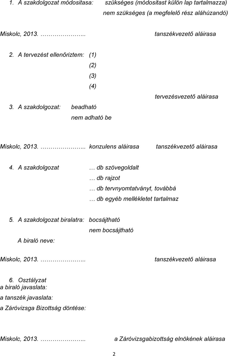 A szakdolgozat db szövegoldalt db rajzot db tervnyomtatványt, továbbá db egyéb mellékletet tartalmaz 5.