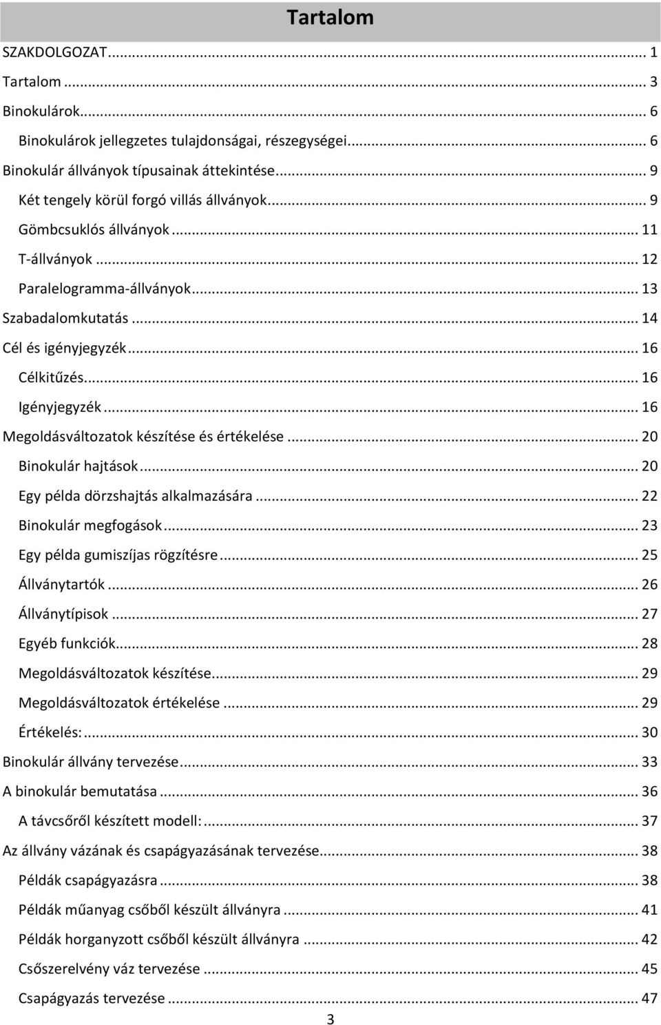 .. 16 Igényjegyzék... 16 Megoldásváltozatok készítése és értékelése... 20 Binokulár hajtások... 20 Egy példa dörzshajtás alkalmazására... 22 Binokulár megfogások... 23 Egy példa gumiszíjas rögzítésre.