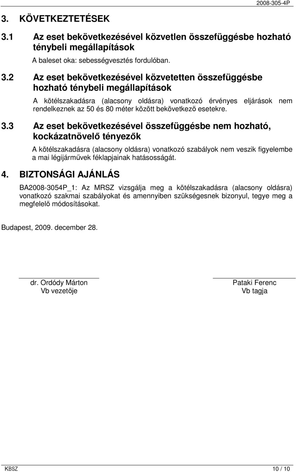 2 Az eset bekövetkezésével közvetetten összefüggésbe hozható ténybeli megállapítások A kötélszakadásra (alacsony oldásra) vonatkozó érvényes eljárások nem rendelkeznek az 50 és 80 méter között