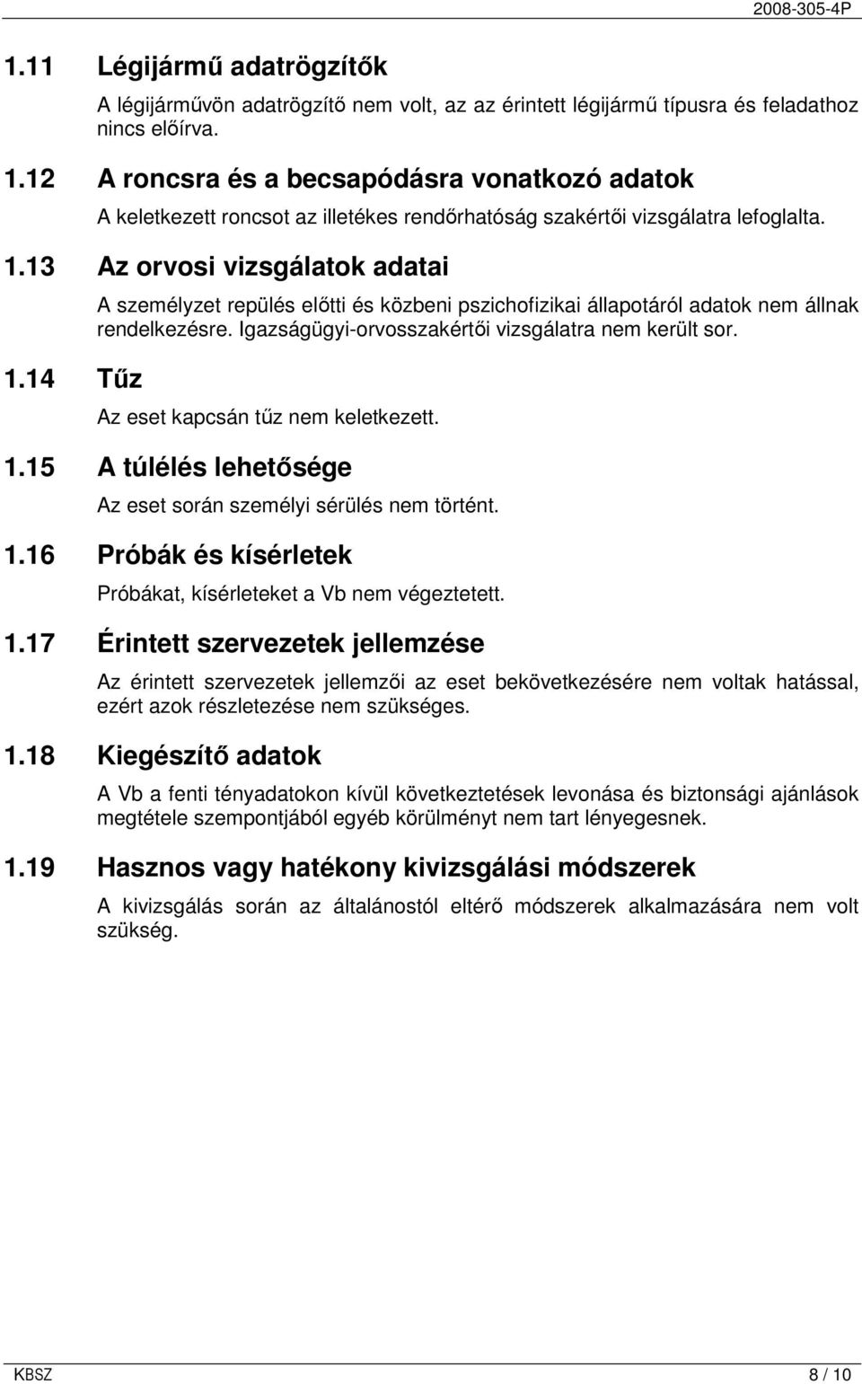 14 Tőz A személyzet repülés elıtti és közbeni pszichofizikai állapotáról adatok nem állnak rendelkezésre. Igazságügyi-orvosszakértıi vizsgálatra nem került sor. Az eset kapcsán tőz nem keletkezett. 1.