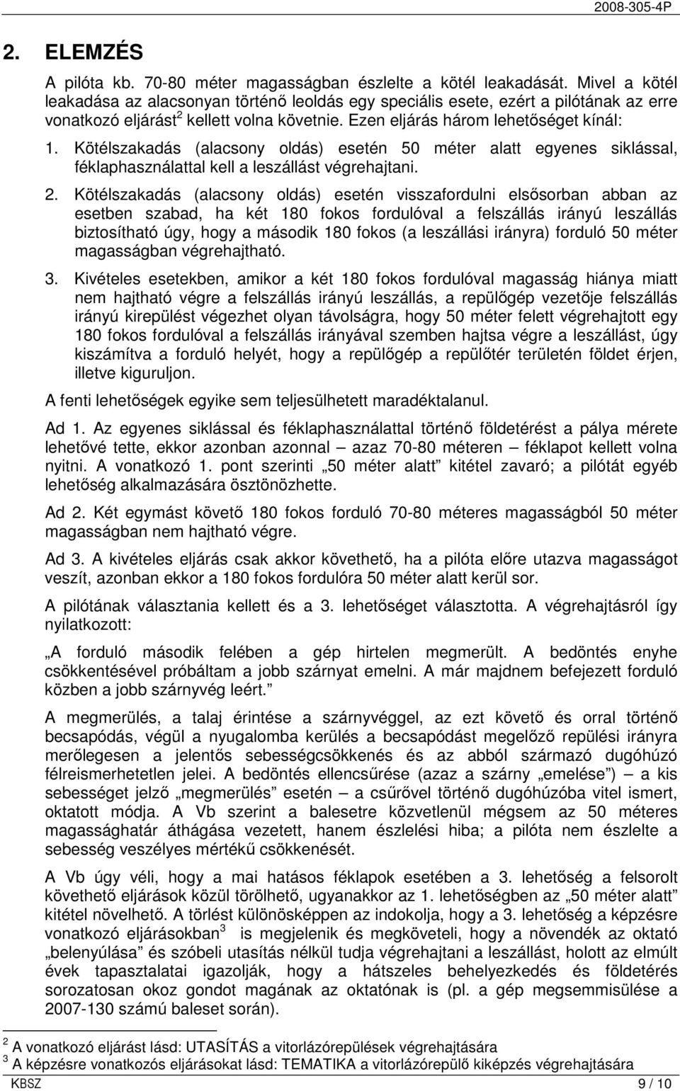 Kötélszakadás (alacsony oldás) esetén 50 méter alatt egyenes siklással, féklaphasználattal kell a leszállást végrehajtani. 2.