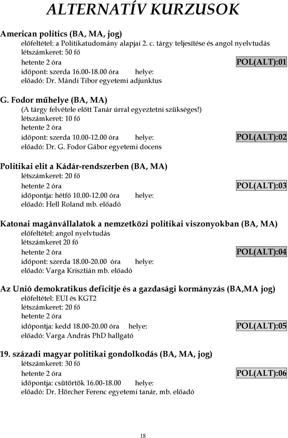 00 óra helye: POL(ALT):02 előadó: Dr. G. Fodor Gábor egyetemi docens Politikai elit a Kádár-rendszerben (BA, MA) időpontja: hétfő 10.00-12.00 óra előadó: Hell Roland mb.