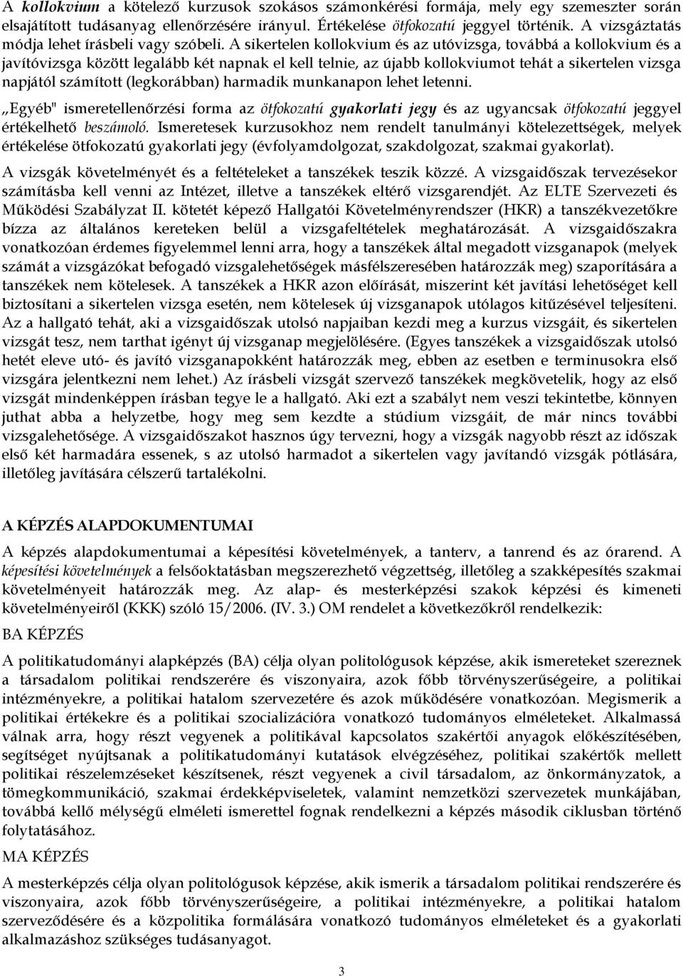 A sikertelen kollokvium és az utóvizsga, továbbá a kollokvium és a javítóvizsga között legalább két napnak el kell telnie, az újabb kollokviumot tehát a sikertelen vizsga napjától számított