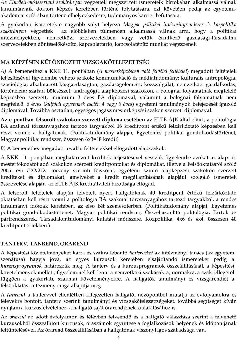 A gyakorlati ismeretekre nagyobb súlyt helyező Magyar politikai intézményrendszer és közpolitika szakirányon végzettek az előbbieken túlmenően alkalmassá válnak arra, hogy a politikai intézményekben,