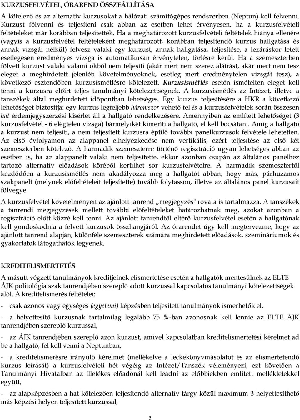 Ha a meghatározott kurzusfelvételi feltételek hiánya ellenére (vagyis a kurzusfelvétel feltételeként meghatározott, korábban teljesítendő kurzus hallgatása és annak vizsgái nélkül) felvesz valaki egy