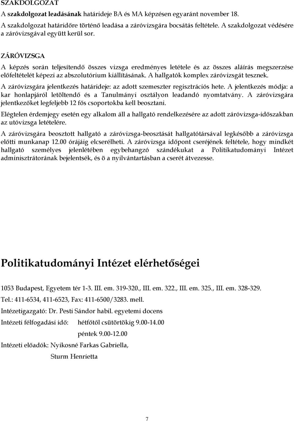 ZÁRÓVIZSGA A képzés során teljesítendő összes vizsga eredményes letétele és az összes aláírás megszerzése előfeltételét képezi az abszolutórium kiállításának. A hallgatók komplex záróvizsgát tesznek.