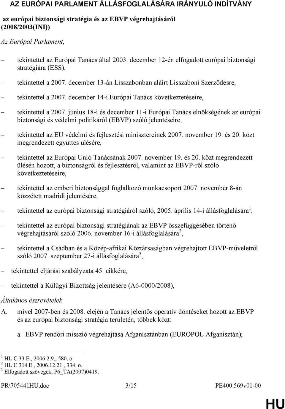 december 14-i Európai Tanács következtetéseire, tekintettel a 2007.