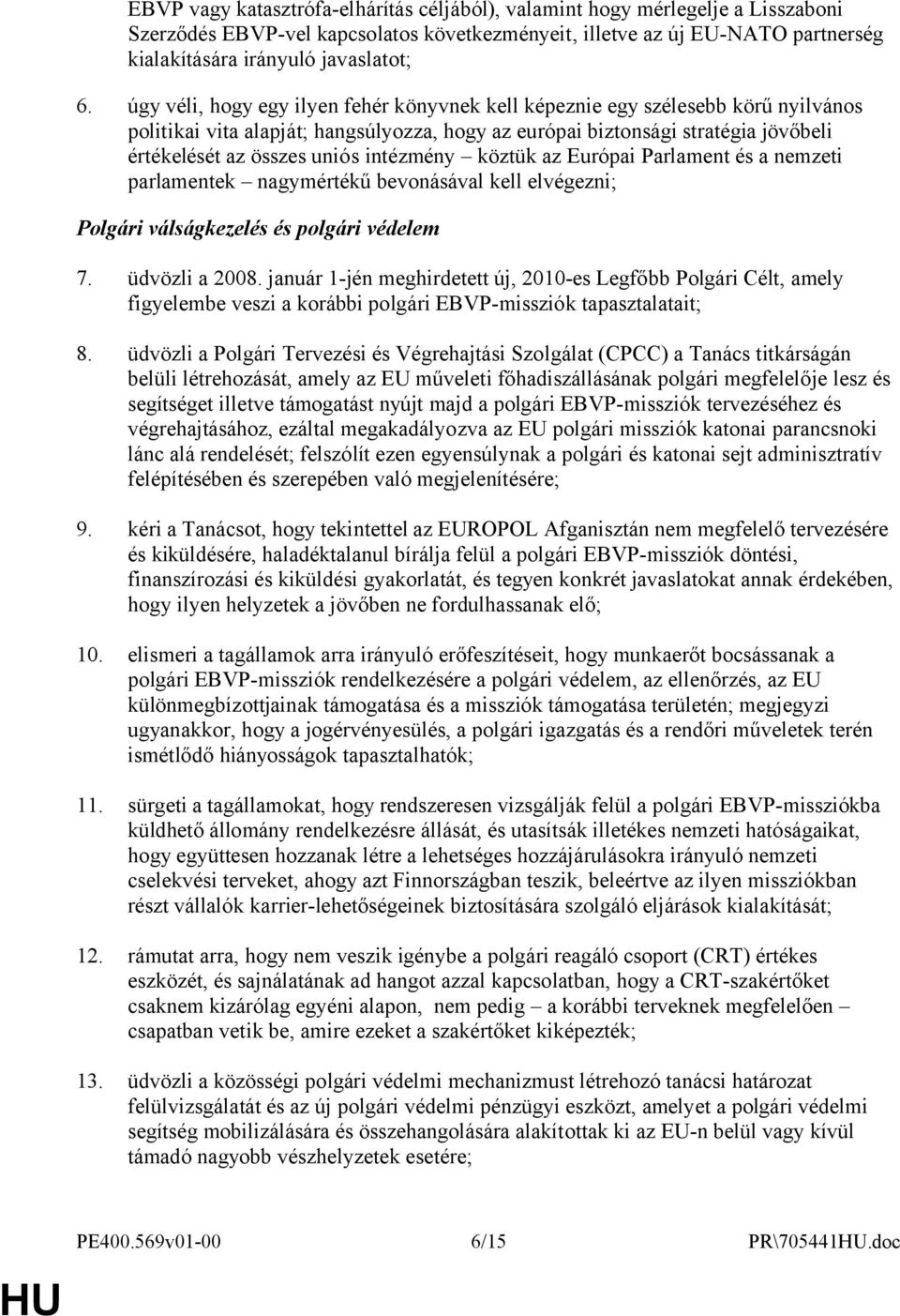 intézmény köztük az Európai Parlament és a nemzeti parlamentek nagymértékű bevonásával kell elvégezni; Polgári válságkezelés és polgári védelem 7. üdvözli a 2008.