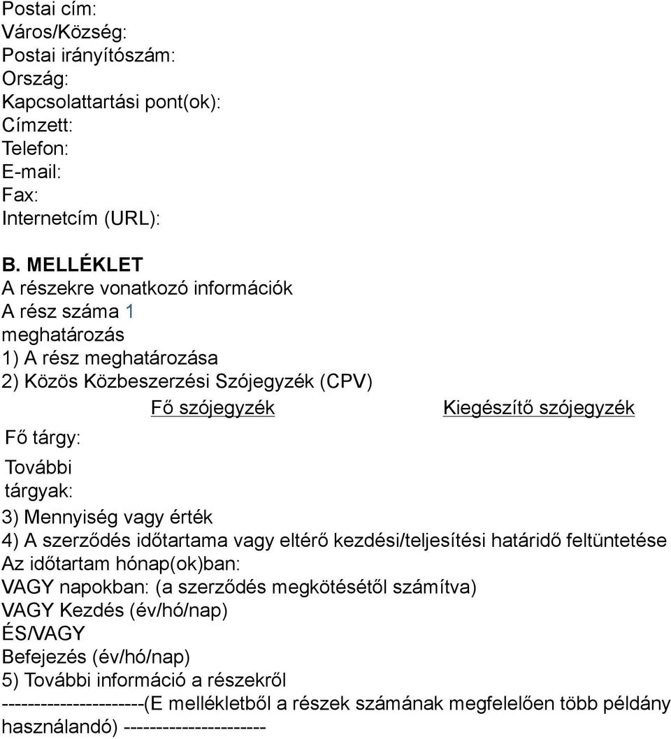 szójegyzék További tárgyak: 3) Mennyiség vagy érték 4) A szerződés időtartama vagy eltérő kezdési/teljesítési határidő feltüntetése Az időtartam hónap(ok)ban: VAGY napokban: (a