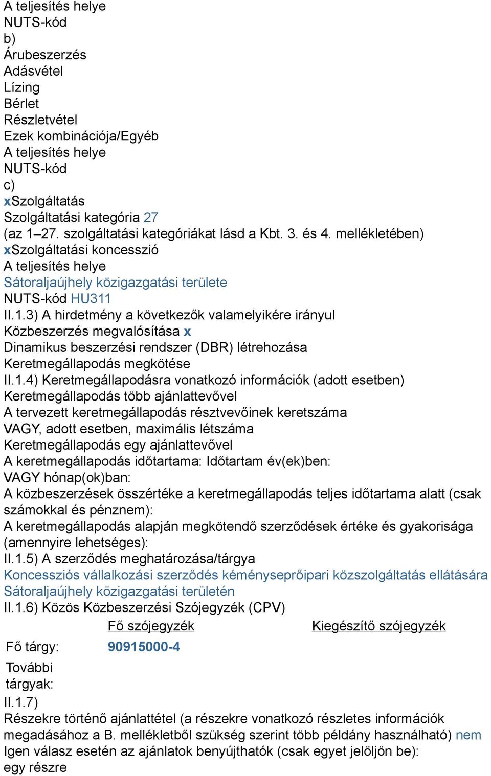 II.1.3) A hirdetmény a következők valamelyikére irányul Közbeszerzés megvalósítása x Dinamikus beszerzési rendszer (DBR) létrehozása Keretmegállapodás megkötése II.1.4) Keretmegállapodásra vonatkozó