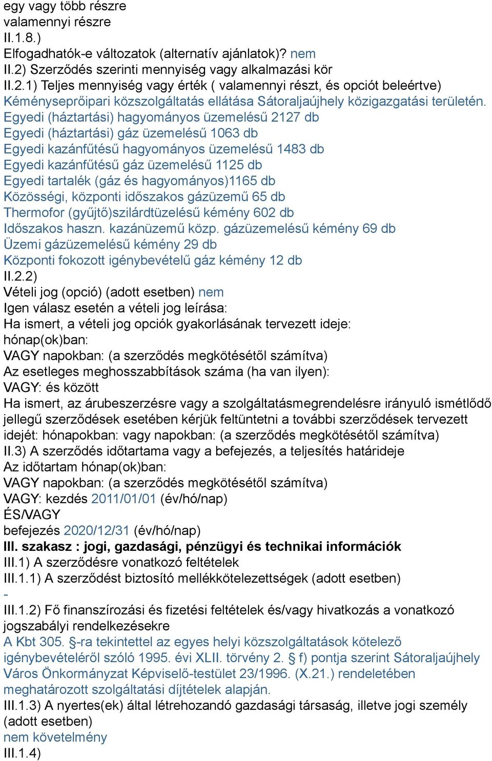 1) Teljes mennyiség vagy érték ( valamennyi részt, és opciót beleértve) Kéményseprőipari közszolgáltatás ellátása Sátoraljaújhely közigazgatási területén.