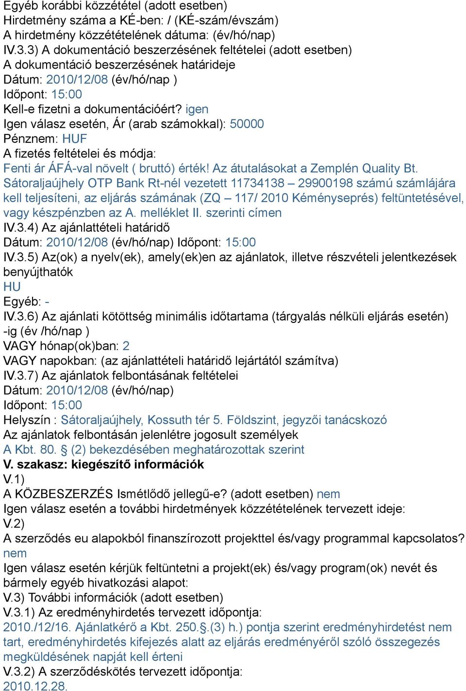 igen Igen válasz esetén, Ár (arab számokkal): 50000 Pénznem: HUF A fizetés feltételei és módja: Fenti ár ÁFÁ-val növelt ( bruttó) érték! Az átutalásokat a Zemplén Quality Bt.