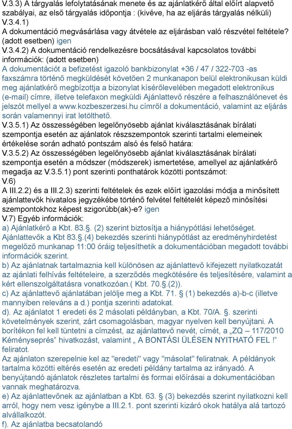 2) A dokumentáció rendelkezésre bocsátásával kapcsolatos további információk: (adott esetben) A dokumentációt a befizetést igazoló bankbizonylat +36 / 47 / 322-703 -as faxszámra történő megküldését