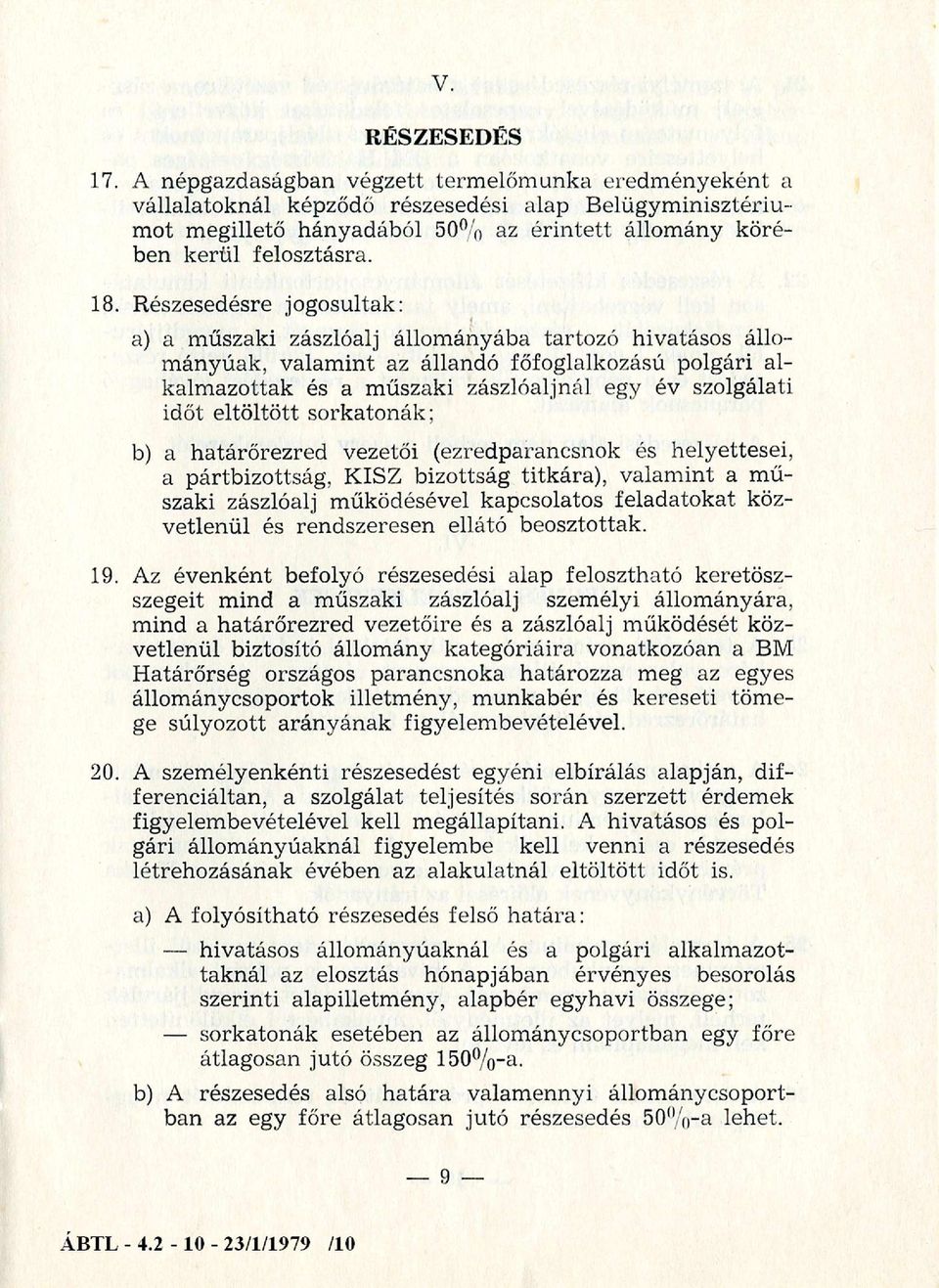 Részesedésre jogosultak: a) a műszaki zászlóalj állományába tartozó hivatásos állományúak, valamint az állandó főfoglalkozású polgári alkalmazottak és a műszaki zászlóaljnál egy év szolgálati időt