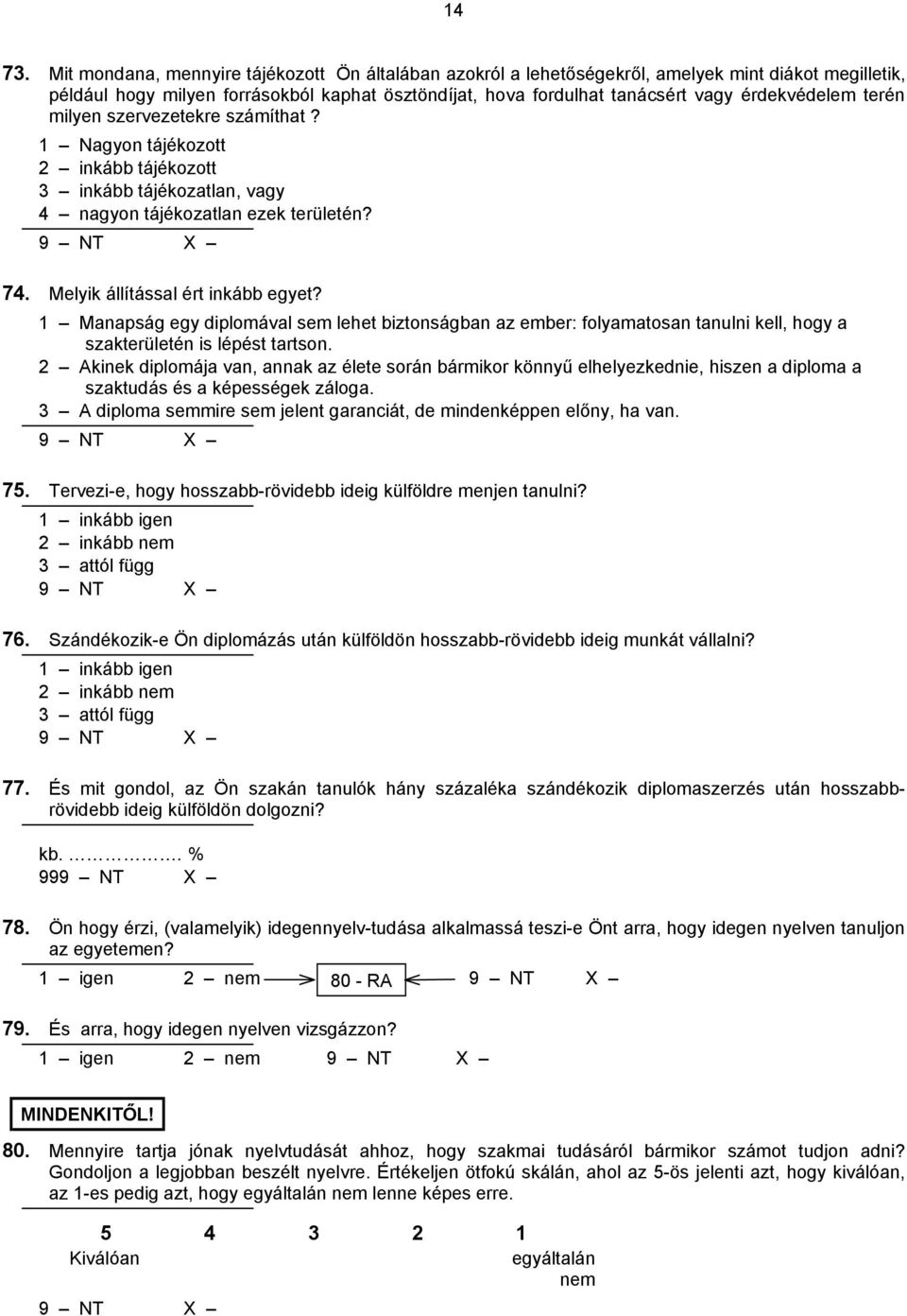 terén milyen szervezetekre számíthat? 1 Nagyon tájékozott 2 inkább tájékozott 3 inkább tájékozatlan, vagy 4 nagyon tájékozatlan ezek területén? 74. Melyik állítással ért inkább egyet?