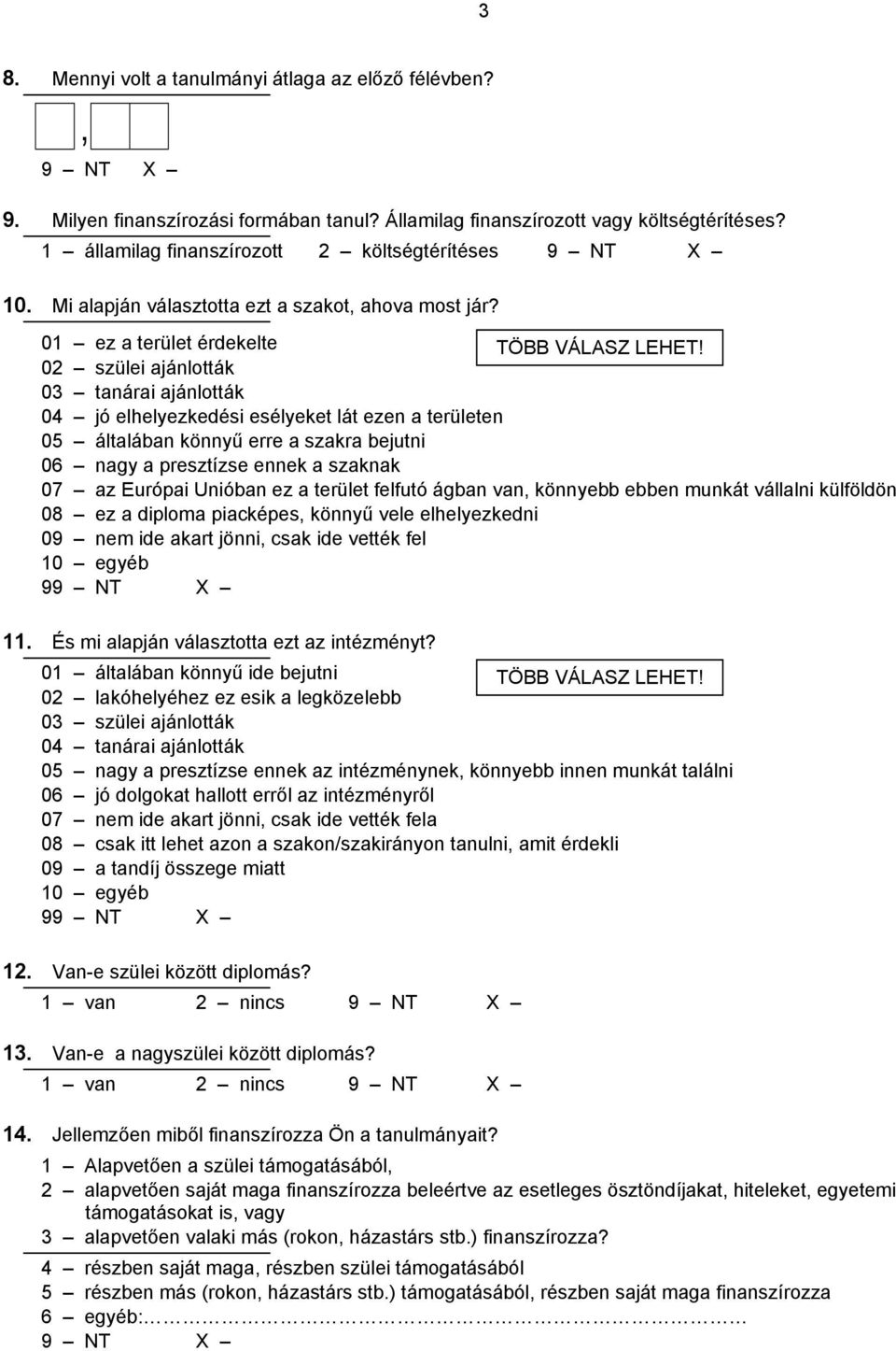 02 szülei ajánlották 03 tanárai ajánlották 04 jó elhelyezkedési esélyeket lát ezen a területen 05 általában könnyű erre a szakra bejutni 06 nagy a presztízse ennek a szaknak 07 az Európai Unióban ez