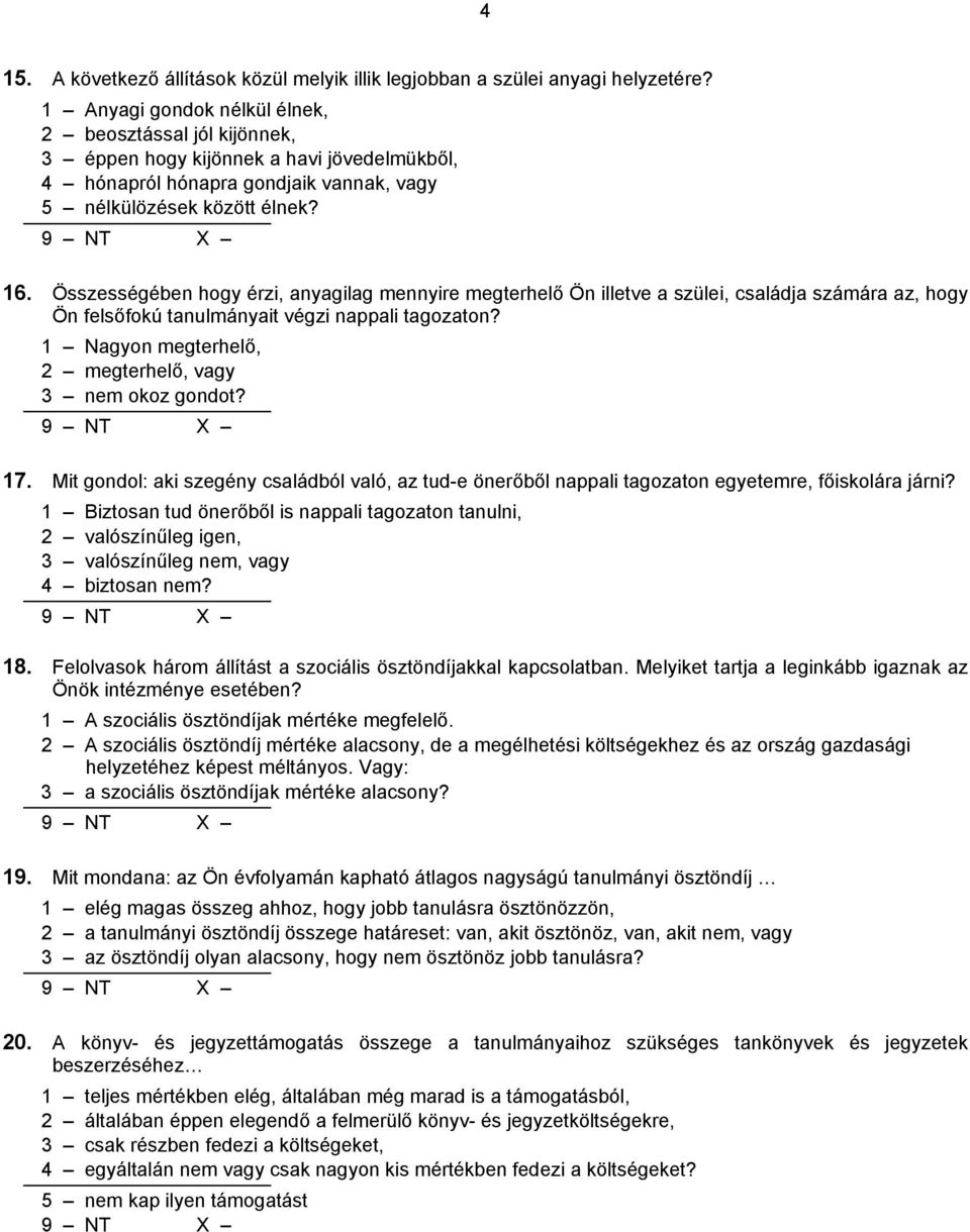 Összességében hogy érzi, anyagilag mennyire megterhelő Ön illetve a szülei, családja számára az, hogy Ön felsőfokú tanulmányait végzi nappali tagozaton?