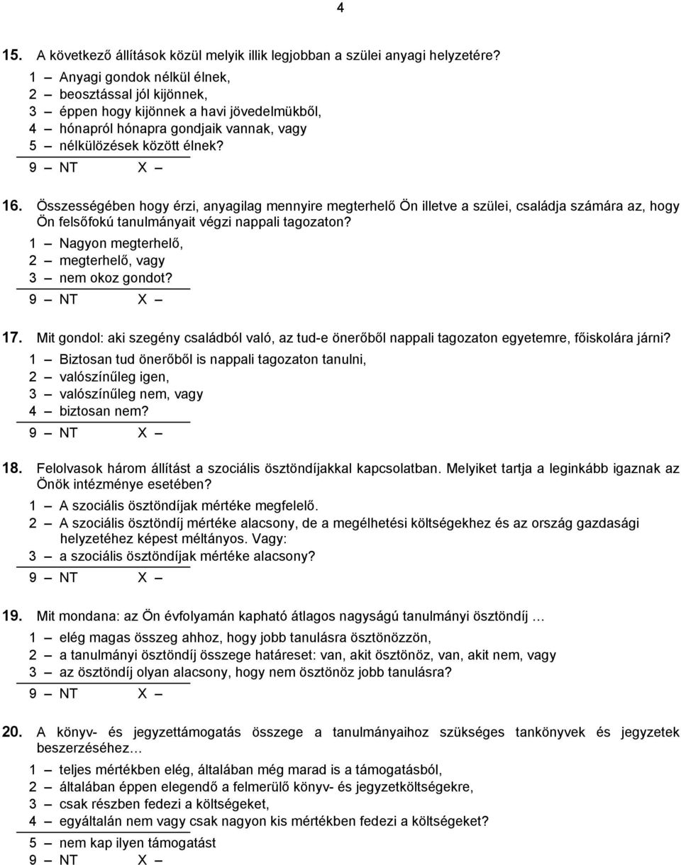 Összességében hogy érzi, anyagilag mennyire megterhelő Ön illetve a szülei, családja számára az, hogy Ön felsőfokú tanulmányait végzi nappali tagozaton?