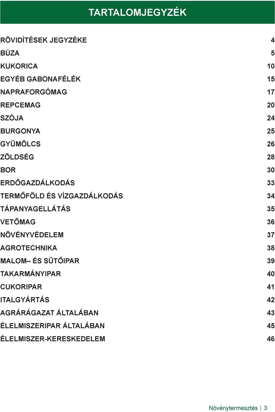 TÁPANYAGELLÁTÁS 35 VETŐMAG 36 NÖVÉNYVÉDELEM 37 AGROTECHNIKA 38 MALOM ÉS SÜTŐIPAR 39 TAKARMÁNYIPAR 40