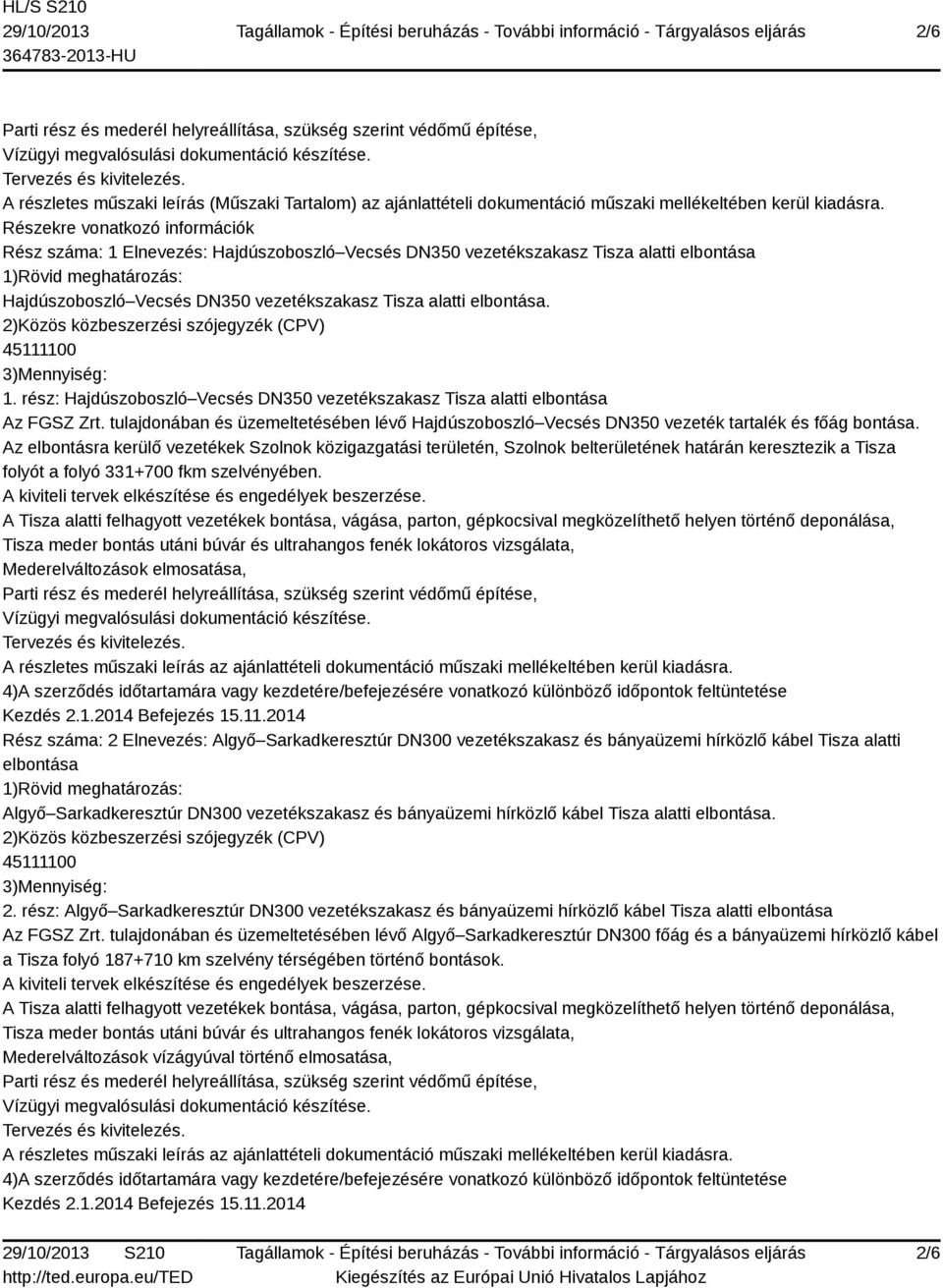elbontása. 2)Közös közbeszerzési szójegyzék (CPV) 45111100 3)Mennyiség: 1. rész: Hajdúszoboszló Vecsés DN350 vezetékszakasz Tisza alatti elbontása Az FGSZ Zrt.