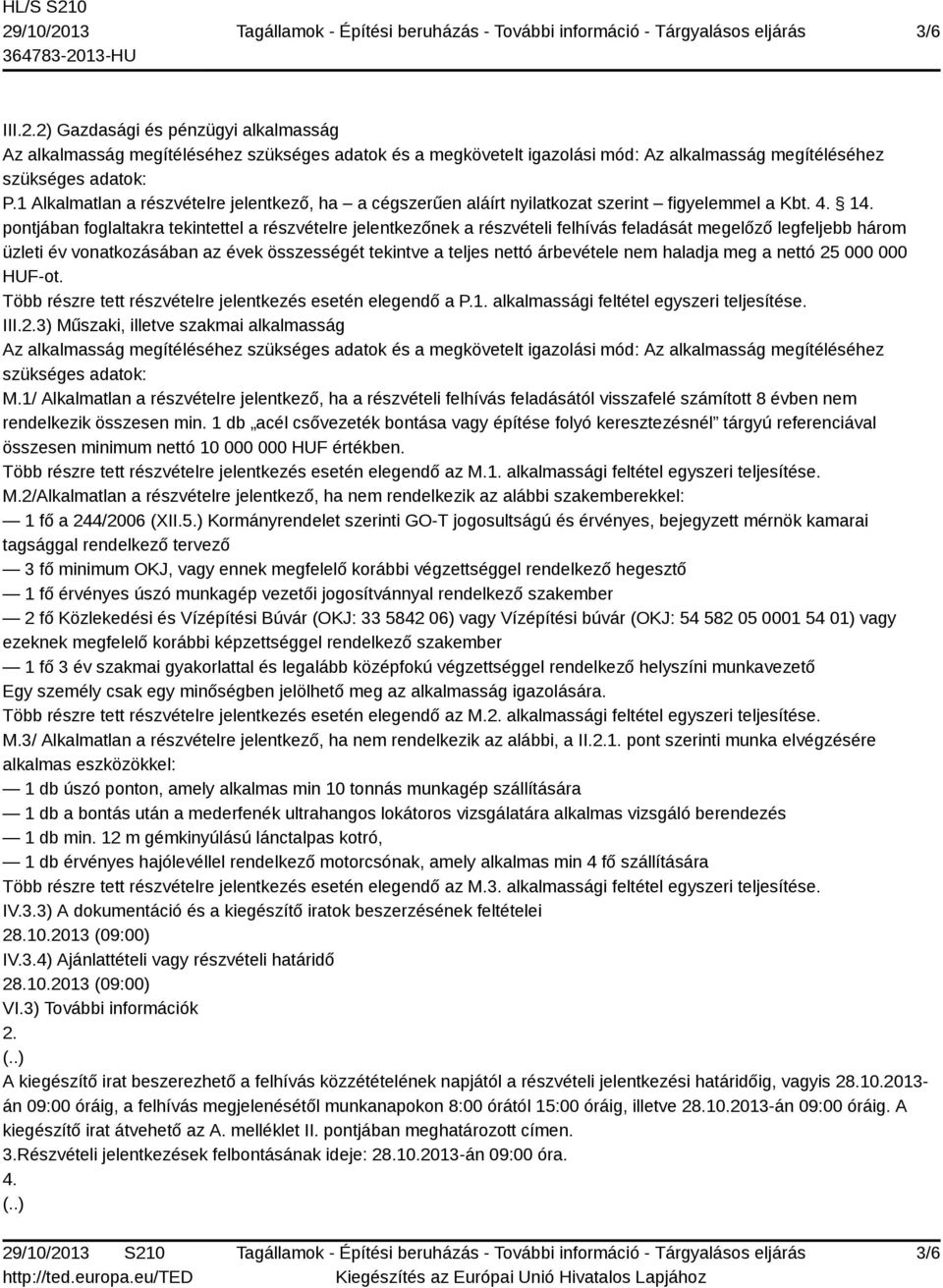 nem haladja meg a nettó 25 000 000 HUF-ot. Több részre tett részvételre jelentkezés esetén elegendő a P.1. alkalmassági feltétel egyszeri teljesítése. III.2.3) Műszaki, illetve szakmai alkalmasság M.