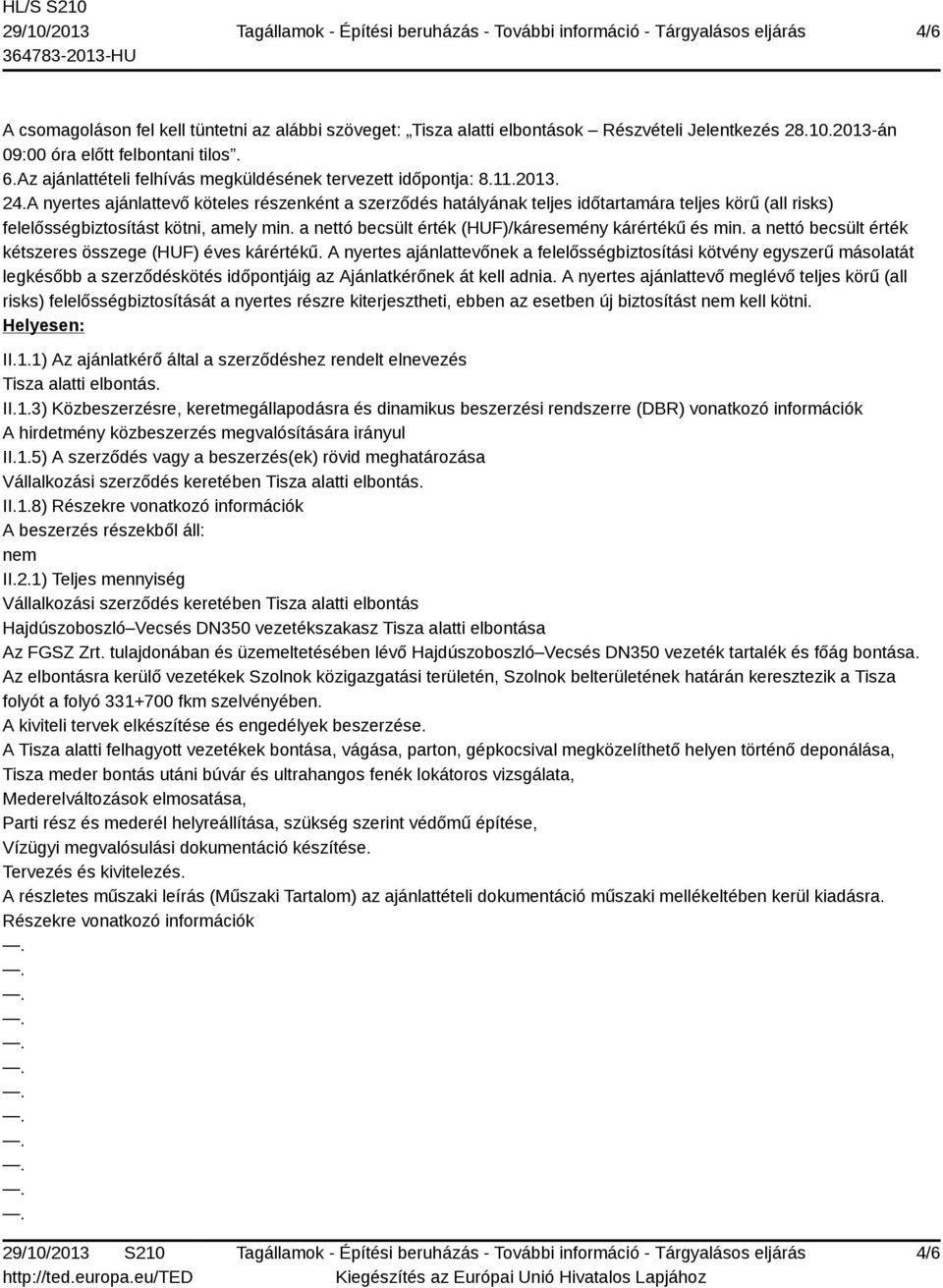 A nyertes ajánlattevő köteles részenként a szerződés hatályának teljes időtartamára teljes körű (all risks) felelősségbiztosítást kötni, amely min.