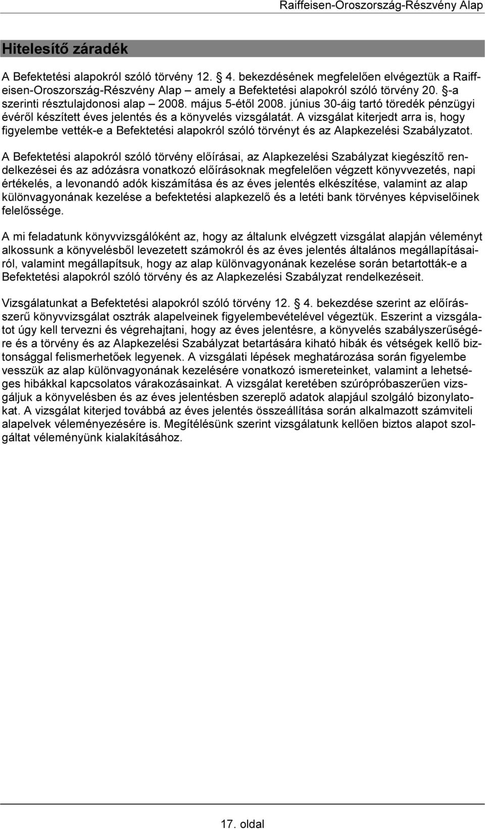 A vizsgálat kiterjedt arra is, hogy figyelembe vették-e a Befektetési alapokról szóló törvényt és az Alapkezelési Szabályzatot.