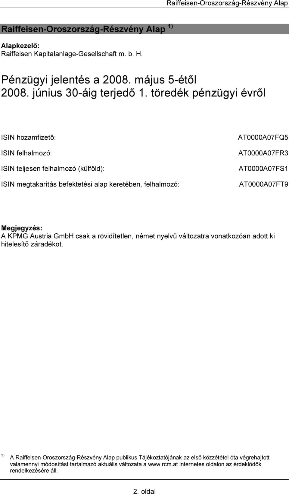 AT0000A07FS1 AT0000A07FT9 Megjegyzés: A KPMG Austria GmbH csak a rövidítetlen, német nyelvű változatra vonatkozóan adott ki hitelesítő záradékot.